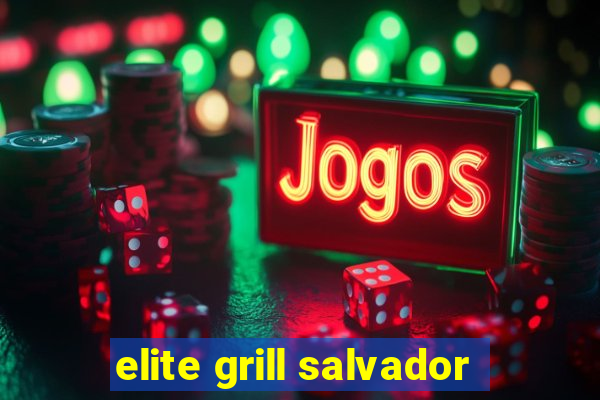 elite grill salvador